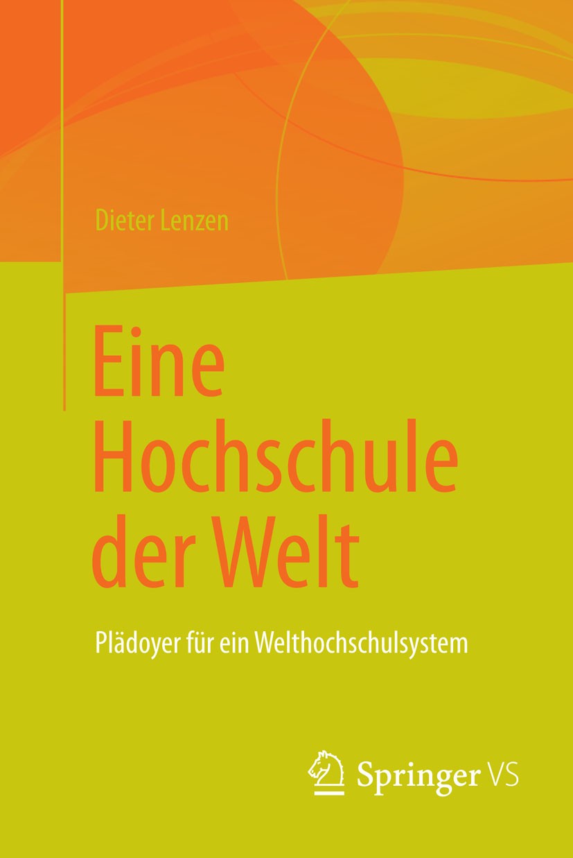 Titlebook: Eine Hochschule der Welt; Plädoyer für ein Wel Dieter Lenzen Book 2015 Springer Fachmedien Wiesbaden 2015 Globalisierung.Hochschulbildung.P Titlebook: Eine Hochschule der Welt; Plädoyer für ein Wel Dieter Lenzen Book 2015 Springer Fachmedien Wiesbaden 2015 Globalisierung.Hochschulbildung.P