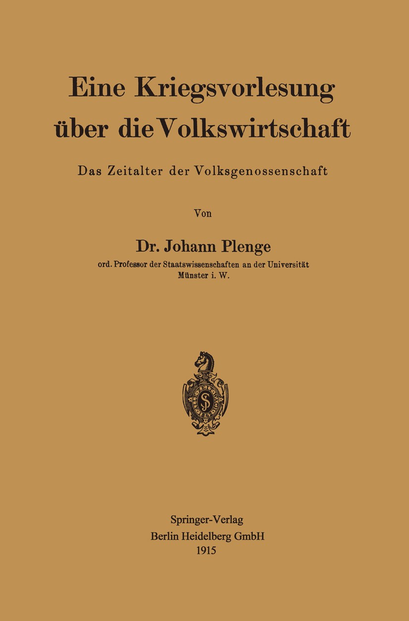 Titlebook: Eine Kriegsvorlesung über die Volkswirtschaft; Das Zeitalter der Vo Johann Plenge Book 1915 Springer-Verlag Berlin Heidelberg 1915 Ausbildu Titlebook: Eine Kriegsvorlesung über die Volkswirtschaft; Das Zeitalter der Vo Johann Plenge Book 1915 Springer-Verlag Berlin Heidelberg 1915 Ausbildu