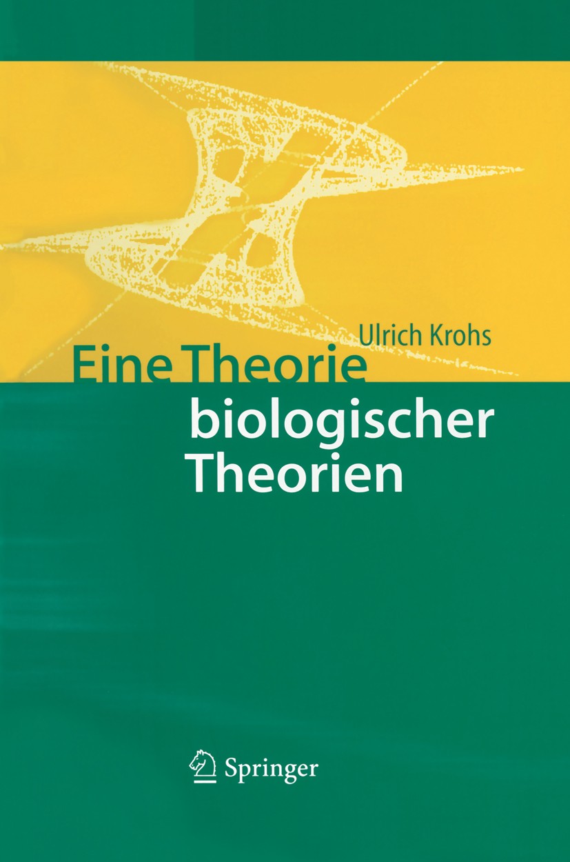 Titlebook: Eine Theorie biologischer Theorien; Status and Gehalt vo Ulrich Krohs Book 2004 Springer-Verlag Berlin Heidelberg 2004 Biologie.Funktion, b Titlebook: Eine Theorie biologischer Theorien; Status and Gehalt vo Ulrich Krohs Book 2004 Springer-Verlag Berlin Heidelberg 2004 Biologie.Funktion, b