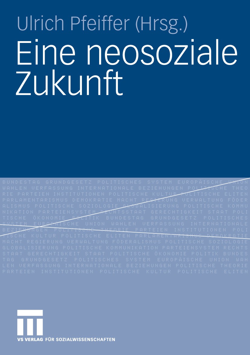 Titlebook: Eine neosoziale Zukunft; Ulrich Pfeiffer Book 2010 VS Verlag für Sozialwissenschaften | Springer Fachmedien Wiesbaden GmbH, Wiesbaden 2010 Titlebook: Eine neosoziale Zukunft; Ulrich Pfeiffer Book 2010 VS Verlag für Sozialwissenschaften | Springer Fachmedien Wiesbaden GmbH, Wiesbaden 2010