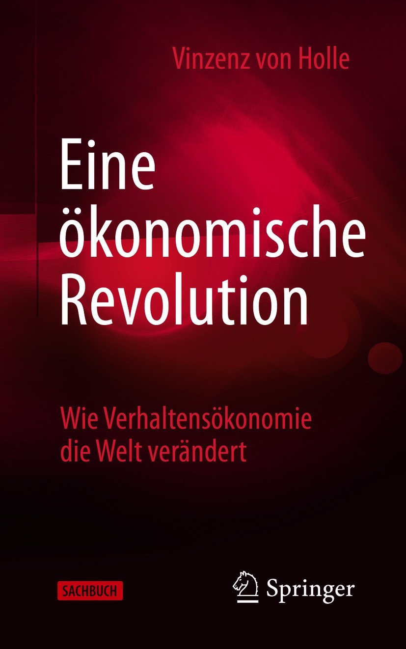 Titlebook: Eine ökonomische Revolution; Wie Verhaltensökonom Vinzenz von Holle Book 2019 Springer Fachmedien Wiesbaden GmbH, ein Teil von Springer Nat Titlebook: Eine ökonomische Revolution; Wie Verhaltensökonom Vinzenz von Holle Book 2019 Springer Fachmedien Wiesbaden GmbH, ein Teil von Springer Nat