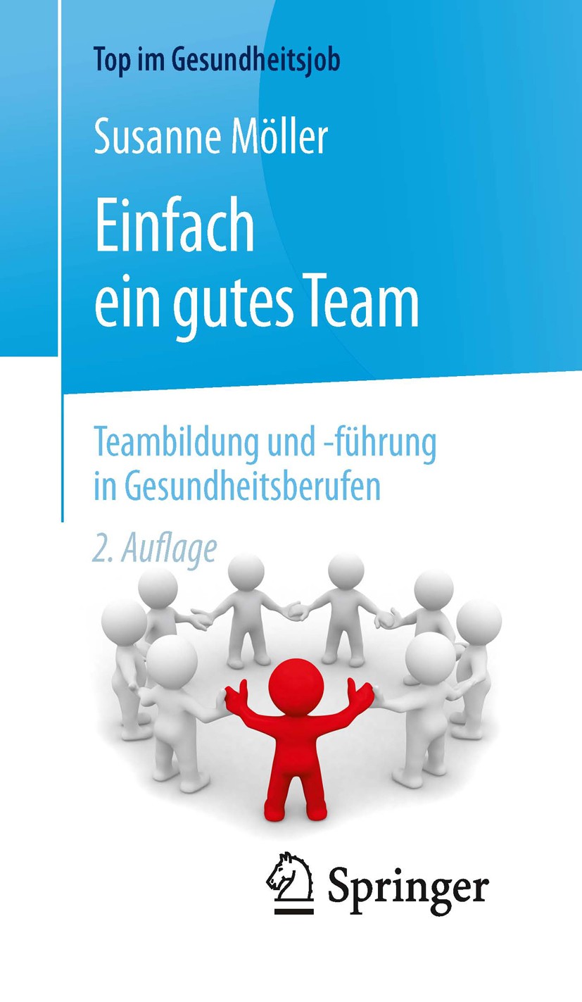 Titlebook: Einfach ein gutes Team - Teambildung und -führung in Gesundheitsberufen; Susanne Möller Book 20162nd edition Springer-Verlag Berlin Heidel Titlebook: Einfach ein gutes Team - Teambildung und -führung in Gesundheitsberufen; Susanne Möller Book 20162nd edition Springer-Verlag Berlin Heidel