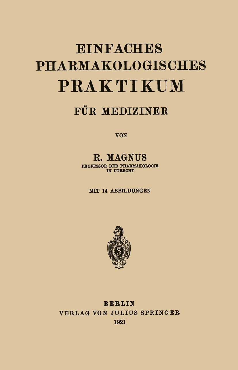 Titlebook: Einfaches Pharmakologisches Praktikum für Mediziner; R. Magnus Book 1921 Verlag Von Julius Springer 1921 Alkaloide.Arzneimittel.Forschung. Titlebook: Einfaches Pharmakologisches Praktikum für Mediziner; R. Magnus Book 1921 Verlag Von Julius Springer 1921 Alkaloide.Arzneimittel.Forschung.