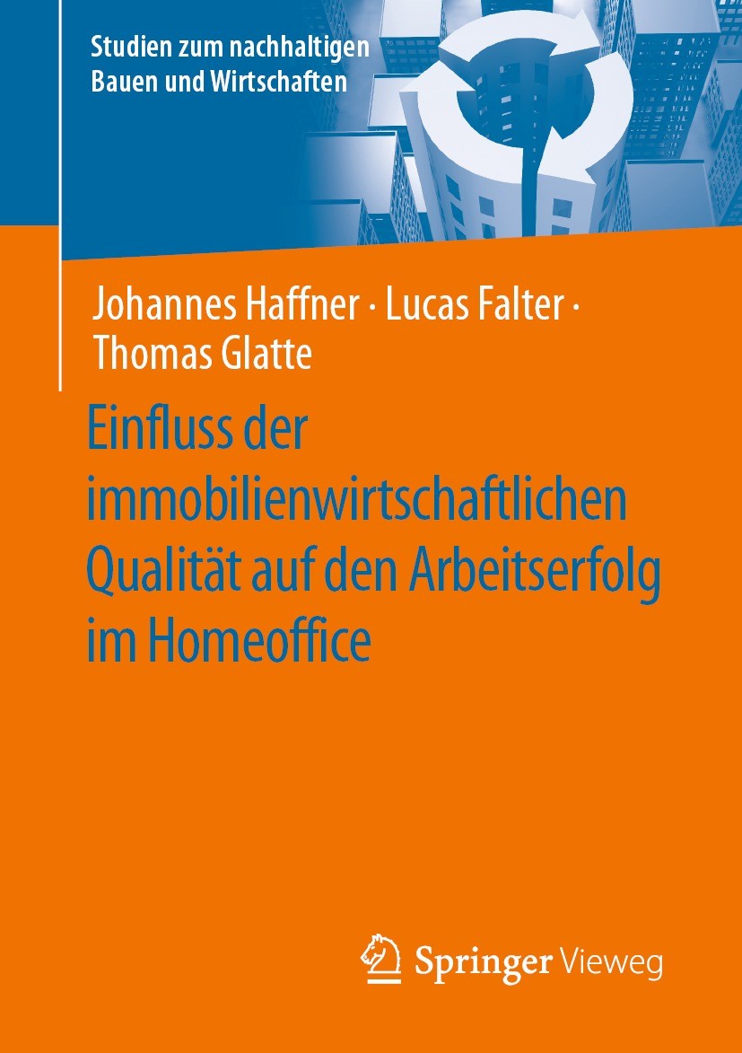 Titlebook: Einfluss der immobilienwirtschaftlichen Qualität auf den Arbeitserfolg im Homeoffice; Johannes Haffner,Lucas Falter,Thomas Glatte Book 202 Titlebook: Einfluss der immobilienwirtschaftlichen Qualität auf den Arbeitserfolg im Homeoffice; Johannes Haffner,Lucas Falter,Thomas Glatte Book 202