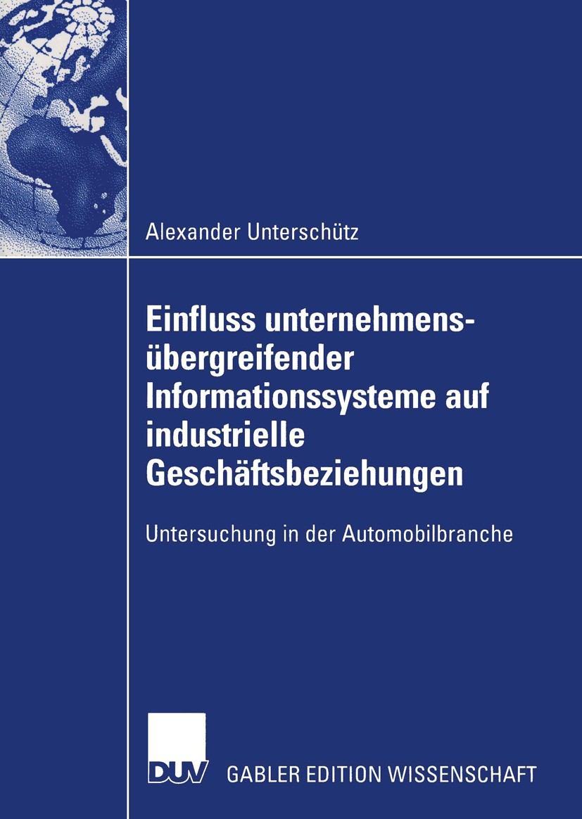 Titlebook: Einfluss unternehmensübergreifender Informationssysteme auf industrielle Geschäftsbeziehungen; Untersuchung in der Alexander Unterschütz B Titlebook: Einfluss unternehmensübergreifender Informationssysteme auf industrielle Geschäftsbeziehungen; Untersuchung in der Alexander Unterschütz B