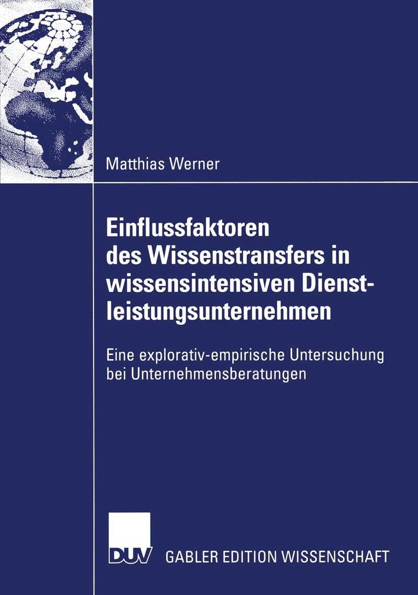 Titlebook: Einflussfaktoren des Wissenstransfers in wissensintensiven Dienstleistungsunternehmen; Eine explorativ-empi Matthias Werner Book 2004 Deuts Titlebook: Einflussfaktoren des Wissenstransfers in wissensintensiven Dienstleistungsunternehmen; Eine explorativ-empi Matthias Werner Book 2004 Deuts