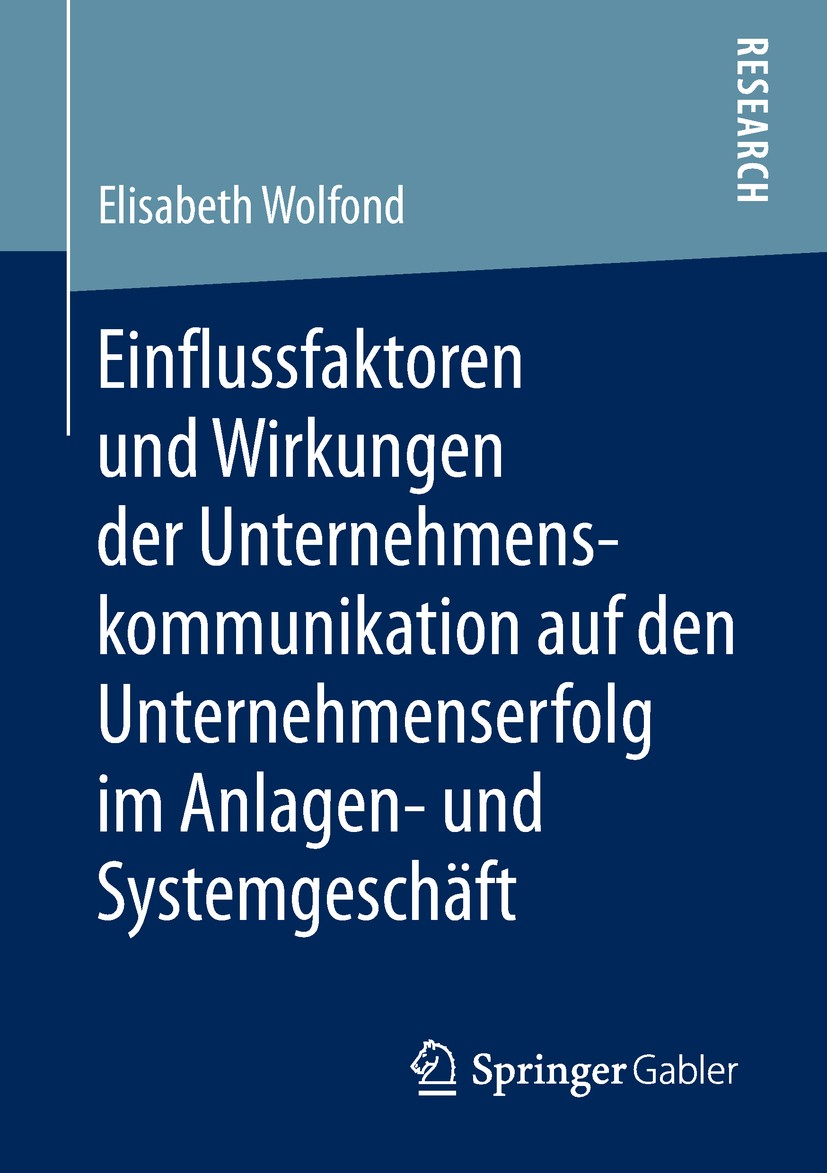 Titlebook: Einflussfaktoren und Wirkungen der Unternehmenskommunikation auf den Unternehmenserfolg im Anlagen- ; Elisabeth Wolfond Book 2018 Springer Titlebook: Einflussfaktoren und Wirkungen der Unternehmenskommunikation auf den Unternehmenserfolg im Anlagen- ; Elisabeth Wolfond Book 2018 Springer