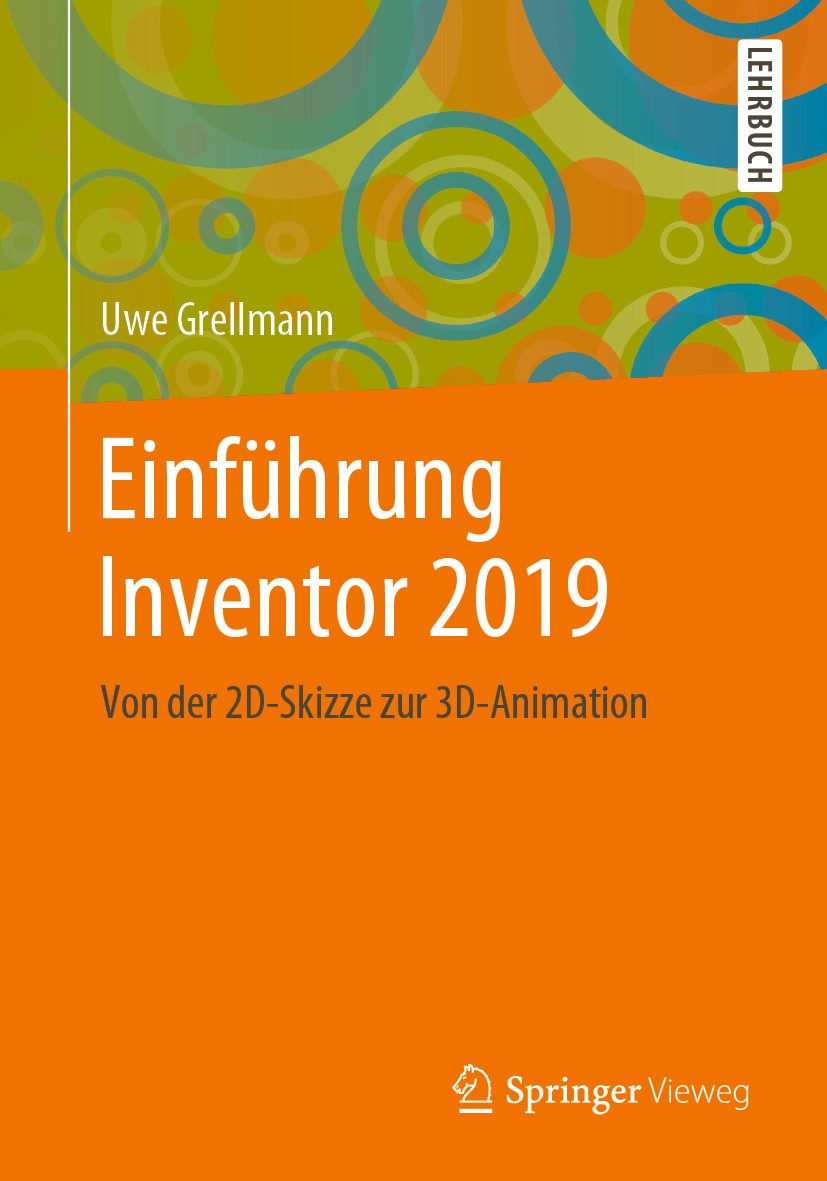 Titlebook: Einführung Inventor 2019; Von der 2D-Skizze zu Uwe Grellmann Textbook 2020 Springer Fachmedien Wiesbaden GmbH, ein Teil von Springer Nature Titlebook: Einführung Inventor 2019; Von der 2D-Skizze zu Uwe Grellmann Textbook 2020 Springer Fachmedien Wiesbaden GmbH, ein Teil von Springer Nature