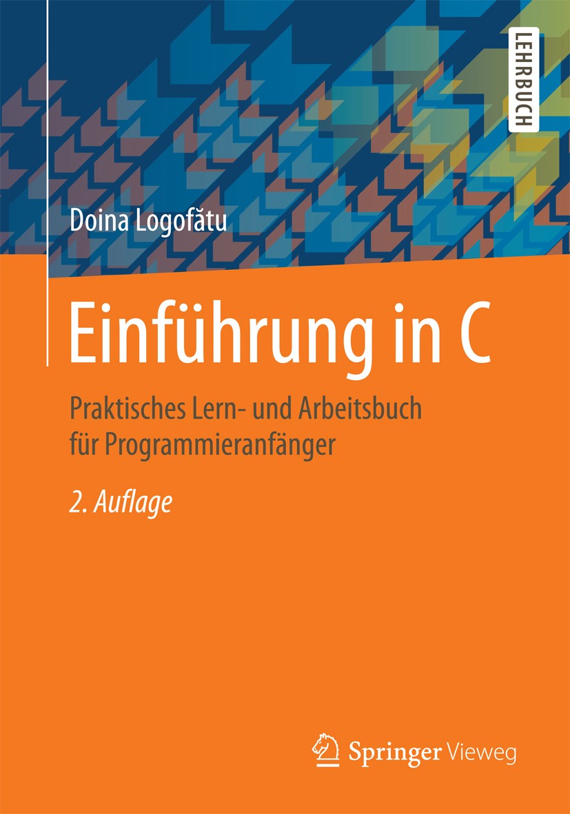 Titlebook: Einführung in C; Praktisches Lern- un Doina Logofătu Textbook 2016Latest edition Springer Fachmedien Wiesbaden 2016 Anwendungen.Elementare Titlebook: Einführung in C; Praktisches Lern- un Doina Logofătu Textbook 2016Latest edition Springer Fachmedien Wiesbaden 2016 Anwendungen.Elementare