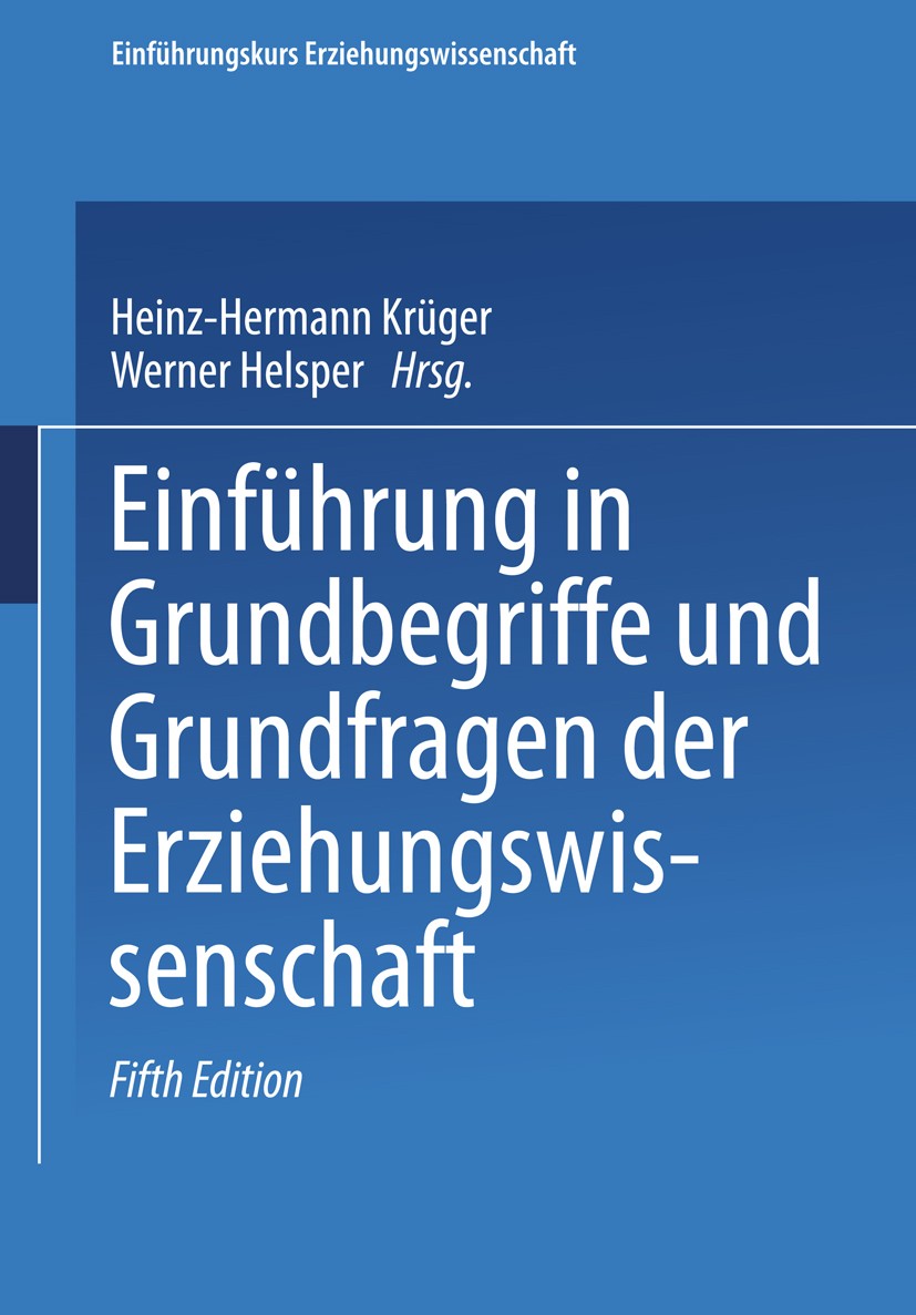 Titlebook: Einführung in Grundbegriffe und Grundfragen der Erziehungswissenschaft; Heinz-Hermann Krüger,Werner Helsper Textbook 2002Latest edition Sp Titlebook: Einführung in Grundbegriffe und Grundfragen der Erziehungswissenschaft; Heinz-Hermann Krüger,Werner Helsper Textbook 2002Latest edition Sp