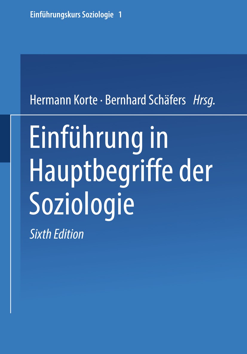 Titlebook: Einführung in Hauptbegriffe der Soziologie; Hermann Korte,Bernhard Schäfers Textbook 20066th edition VS Verlag für Sozialwissenschaften | Titlebook: Einführung in Hauptbegriffe der Soziologie; Hermann Korte,Bernhard Schäfers Textbook 20066th edition VS Verlag für Sozialwissenschaften |