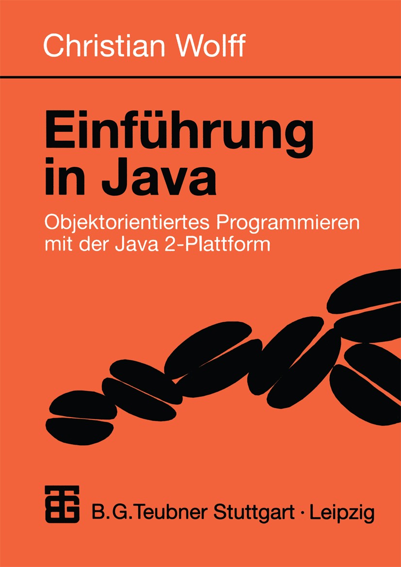 Titlebook: Einführung in Java; Objektorientiertes P Christian Wolff Textbook 1999 B. G. Teubner Stuttgart · Leipzig 1999 Algorithmen.Datenbank.Informa Titlebook: Einführung in Java; Objektorientiertes P Christian Wolff Textbook 1999 B. G. Teubner Stuttgart · Leipzig 1999 Algorithmen.Datenbank.Informa