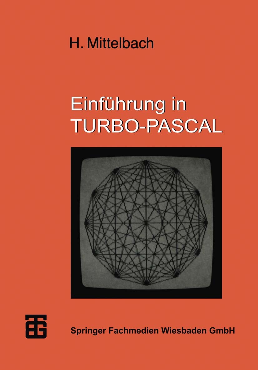 Titlebook: Einführung in TURBO-PASCAL; Henning Mittelbach Textbook 1988 Springer Fachmedien Wiesbaden 1988 Funktionen.Kontrollstrukturen.Pascal.Progr Titlebook: Einführung in TURBO-PASCAL; Henning Mittelbach Textbook 1988 Springer Fachmedien Wiesbaden 1988 Funktionen.Kontrollstrukturen.Pascal.Progr