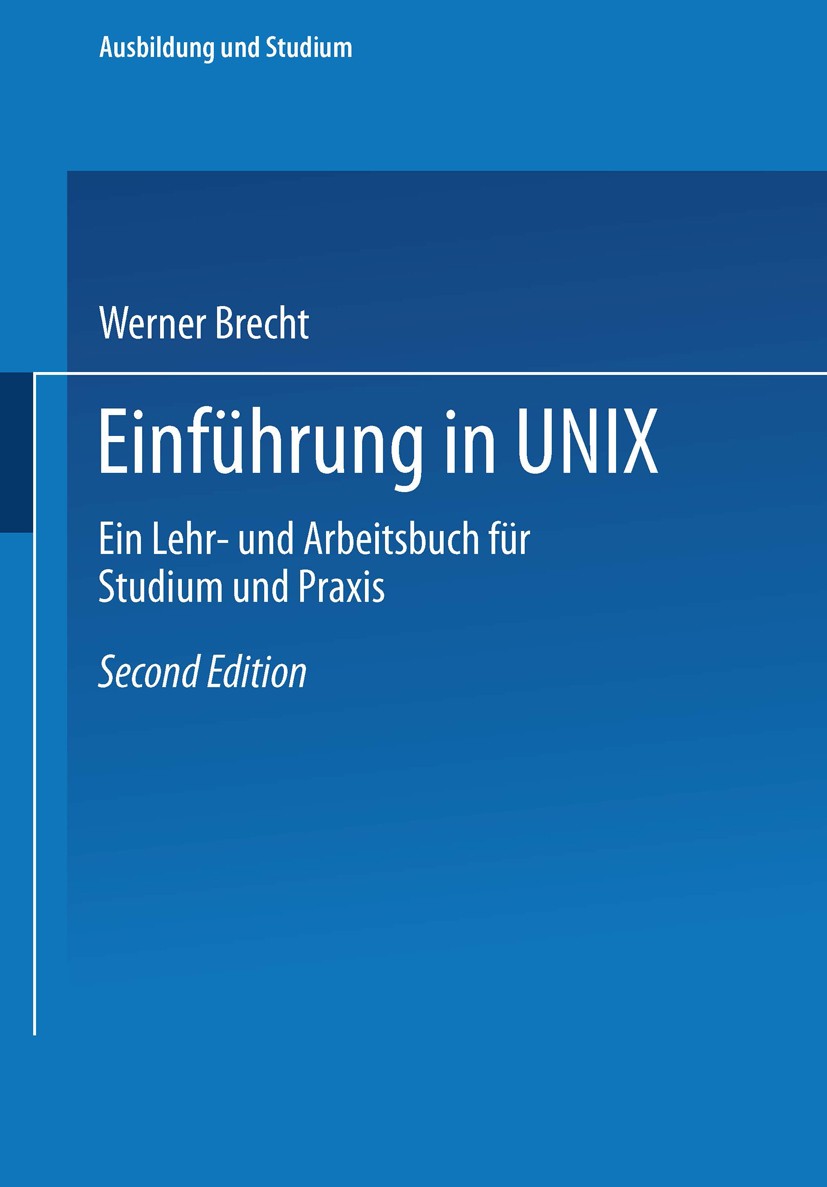 Titlebook: Einführung in UNIX; Ein Lehr- und Arbeit Werner Brecht Textbook 19962nd edition Springer Fachmedien Wiesbaden 1996 Bourne.Charakter.Dateisy Titlebook: Einführung in UNIX; Ein Lehr- und Arbeit Werner Brecht Textbook 19962nd edition Springer Fachmedien Wiesbaden 1996 Bourne.Charakter.Dateisy