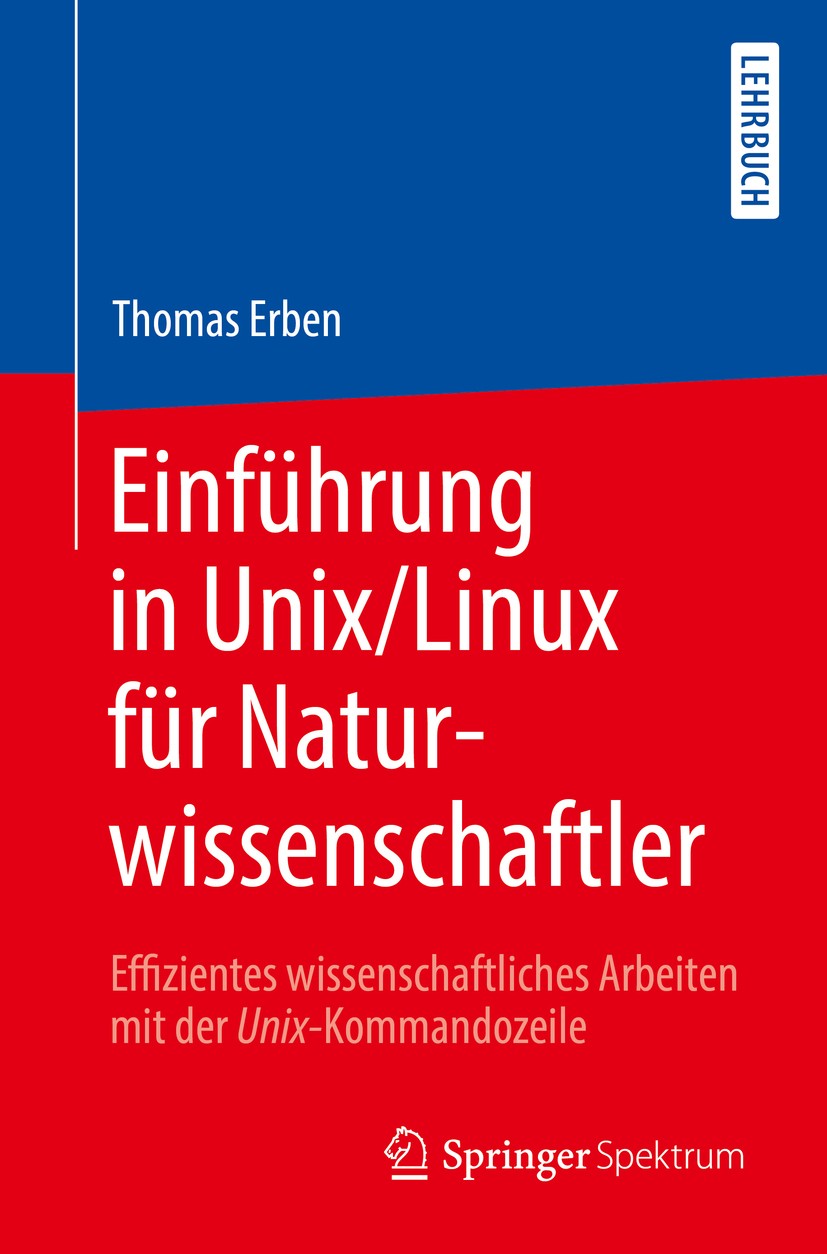 Titlebook: Einführung in Unix/Linux für Naturwissenschaftler; Effizientes wissensc Thomas Erben Textbook 2017 Springer-Verlag GmbH Deutschland 2017 Li Titlebook: Einführung in Unix/Linux für Naturwissenschaftler; Effizientes wissensc Thomas Erben Textbook 2017 Springer-Verlag GmbH Deutschland 2017 Li