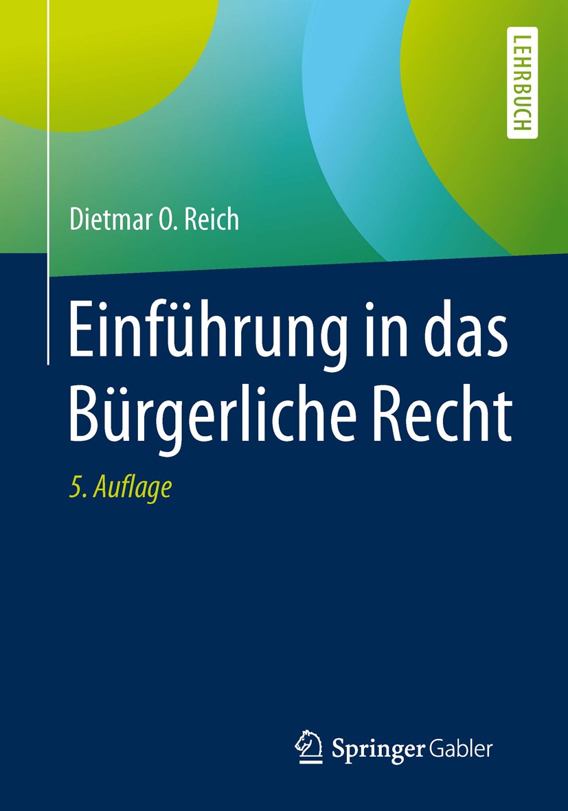 Titlebook: Einführung in das Bürgerliche Recht; Dietmar O. Reich Textbook 2016Latest edition Springer Fachmedien Wiesbaden GmbH, Wiesbaden 2016 BGB.E Titlebook: Einführung in das Bürgerliche Recht; Dietmar O. Reich Textbook 2016Latest edition Springer Fachmedien Wiesbaden GmbH, Wiesbaden 2016 BGB.E