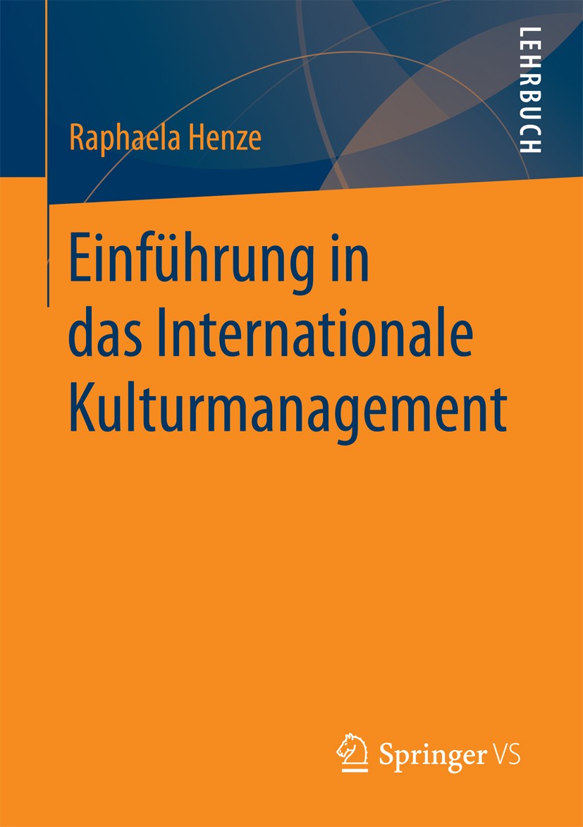 Titlebook: Einführung in das Internationale Kulturmanagement; Raphaela Henze Textbook 2017 Springer Fachmedien Wiesbaden 2017 Kulturmanagement.Interk Titlebook: Einführung in das Internationale Kulturmanagement; Raphaela Henze Textbook 2017 Springer Fachmedien Wiesbaden 2017 Kulturmanagement.Interk