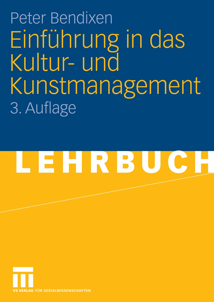 Titlebook: Einführung in das Kultur- und Kunstmanagement; Peter Bendixen Textbook 20063rd edition VS Verlag für Sozialwissenschaften | Springer Fachm Titlebook: Einführung in das Kultur- und Kunstmanagement; Peter Bendixen Textbook 20063rd edition VS Verlag für Sozialwissenschaften | Springer Fachm