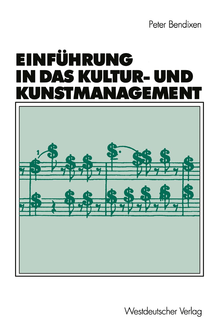 Titlebook: Einführung in das Kultur- und Kunstmanagement; Peter Bendixen Textbook 20011st edition Springer Fachmedien Wiesbaden 2001 Ausbildung.Kultu Titlebook: Einführung in das Kultur- und Kunstmanagement; Peter Bendixen Textbook 20011st edition Springer Fachmedien Wiesbaden 2001 Ausbildung.Kultu