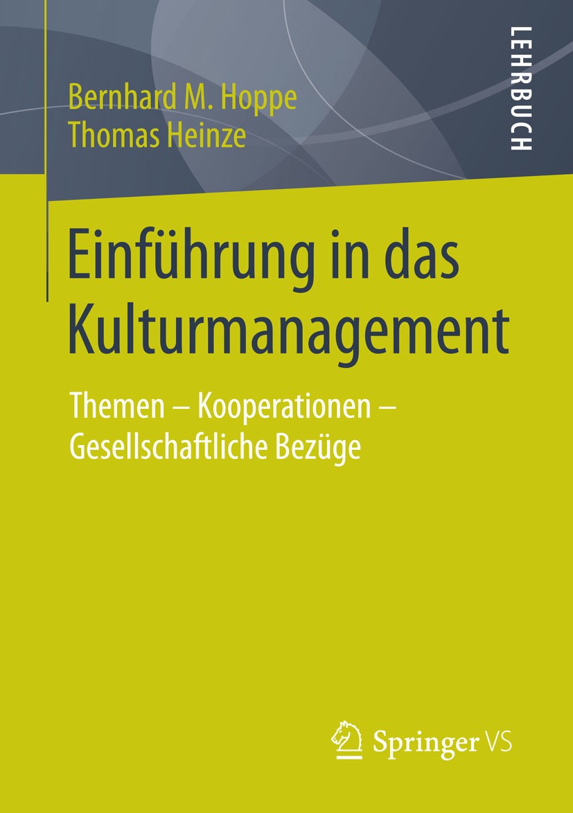 Titlebook: Einführung in das Kulturmanagement; Themen – Kooperation Bernhard M. Hoppe,Thomas Heinze Textbook 2016 Springer Fachmedien Wiesbaden 2016 K Titlebook: Einführung in das Kulturmanagement; Themen – Kooperation Bernhard M. Hoppe,Thomas Heinze Textbook 2016 Springer Fachmedien Wiesbaden 2016 K
