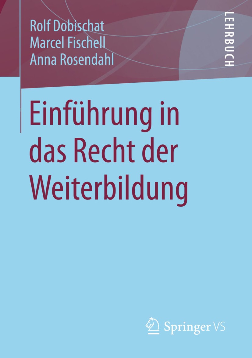 Titlebook: Einführung in das Recht der Weiterbildung; Rolf Dobischat,Marcel Fischell,Anna Rosendahl Textbook 2015 Springer Fachmedien Wiesbaden 2015 Titlebook: Einführung in das Recht der Weiterbildung; Rolf Dobischat,Marcel Fischell,Anna Rosendahl Textbook 2015 Springer Fachmedien Wiesbaden 2015