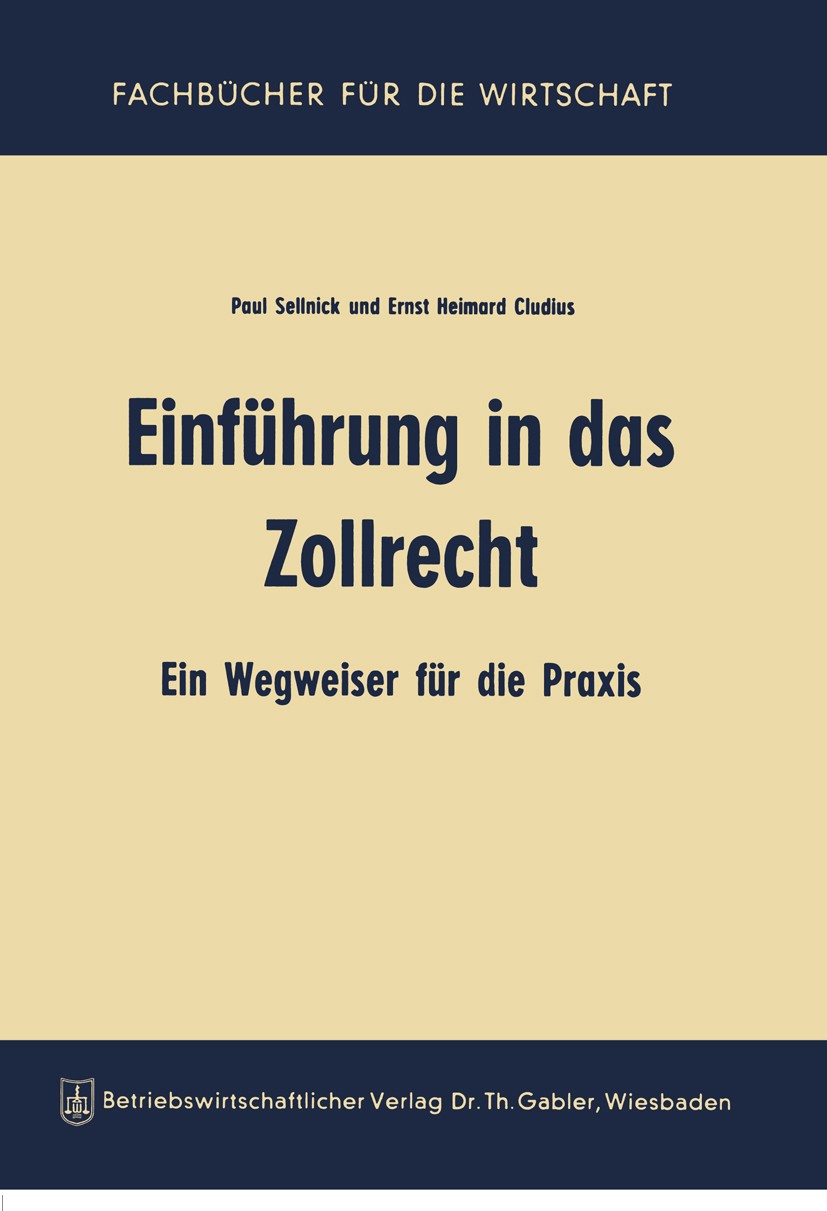 Titlebook: Einführung in das Zollrecht; Ein Wegweiser für di Paul Sellnick,Ernst Heimard Cludius Book 1963Latest edition Springer Fachmedien Wiesbaden Titlebook: Einführung in das Zollrecht; Ein Wegweiser für di Paul Sellnick,Ernst Heimard Cludius Book 1963Latest edition Springer Fachmedien Wiesbaden