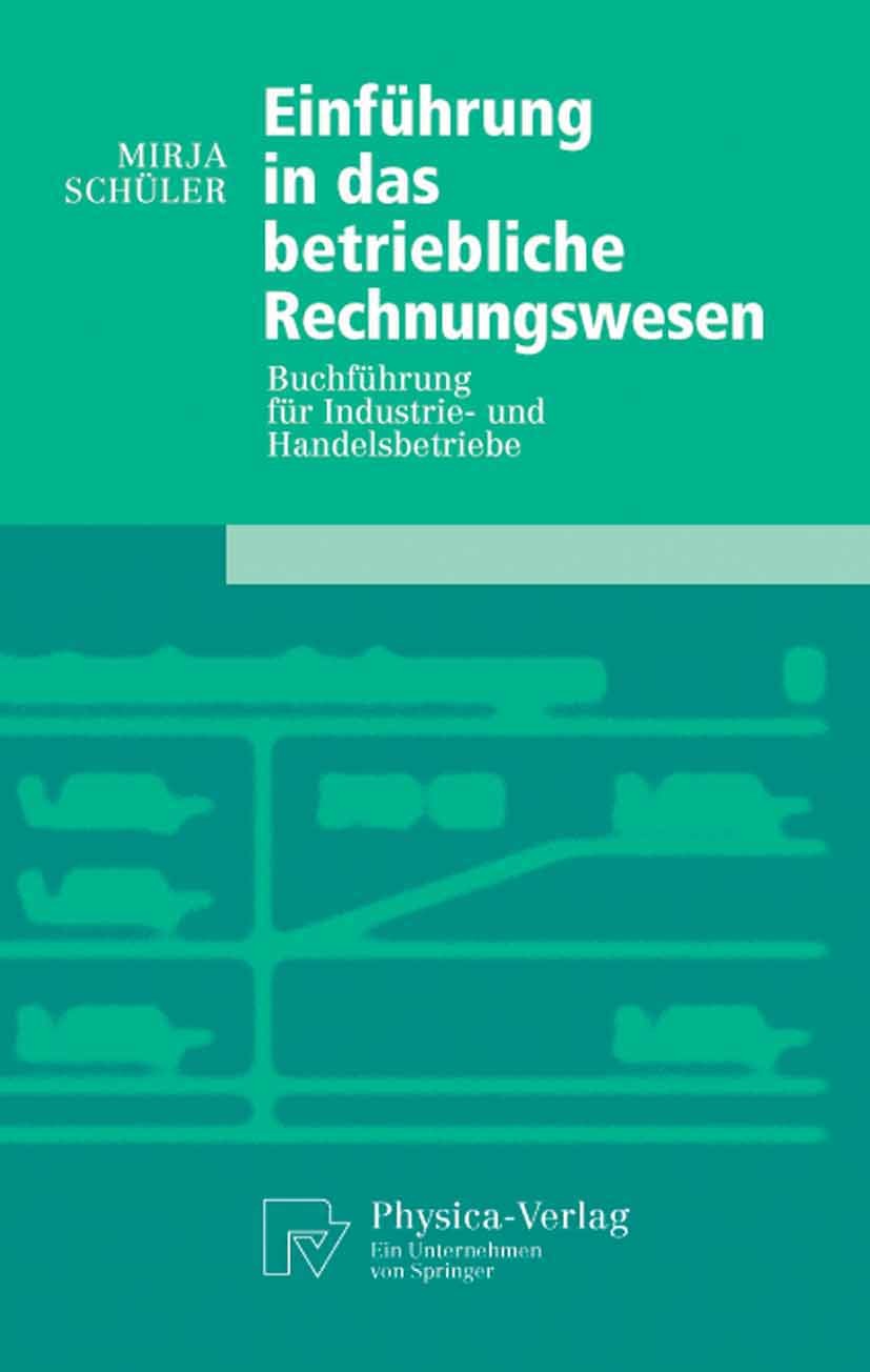 Titlebook: Einführung in das betriebliche Rechnungswesen; Buchführung für Indu Mirja Schüler Textbook 2006 Physica-Verlag Heidelberg 2006 Abschlussbuc Titlebook: Einführung in das betriebliche Rechnungswesen; Buchführung für Indu Mirja Schüler Textbook 2006 Physica-Verlag Heidelberg 2006 Abschlussbuc
