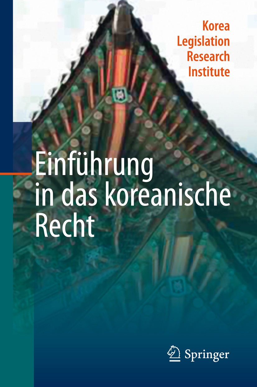 Titlebook: Einführung in das koreanische Recht; Korea Legislation Research Institute Book 2010 Springer-Verlag Berlin Heidelberg 2010 Deutschland.Han Titlebook: Einführung in das koreanische Recht; Korea Legislation Research Institute Book 2010 Springer-Verlag Berlin Heidelberg 2010 Deutschland.Han