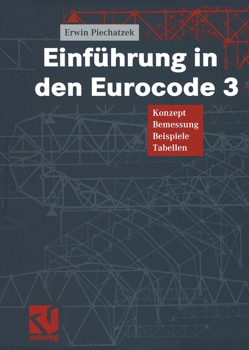 Titlebook: Einführung in den Eurocode 3; Konzept — Bemessung Erwin Piechatzek Book 2002 Friedr. Vieweg & Sohn Verlagsgesellschaft mbH, Braunschweig/W Titlebook: Einführung in den Eurocode 3; Konzept — Bemessung Erwin Piechatzek Book 2002 Friedr. Vieweg & Sohn Verlagsgesellschaft mbH, Braunschweig/W