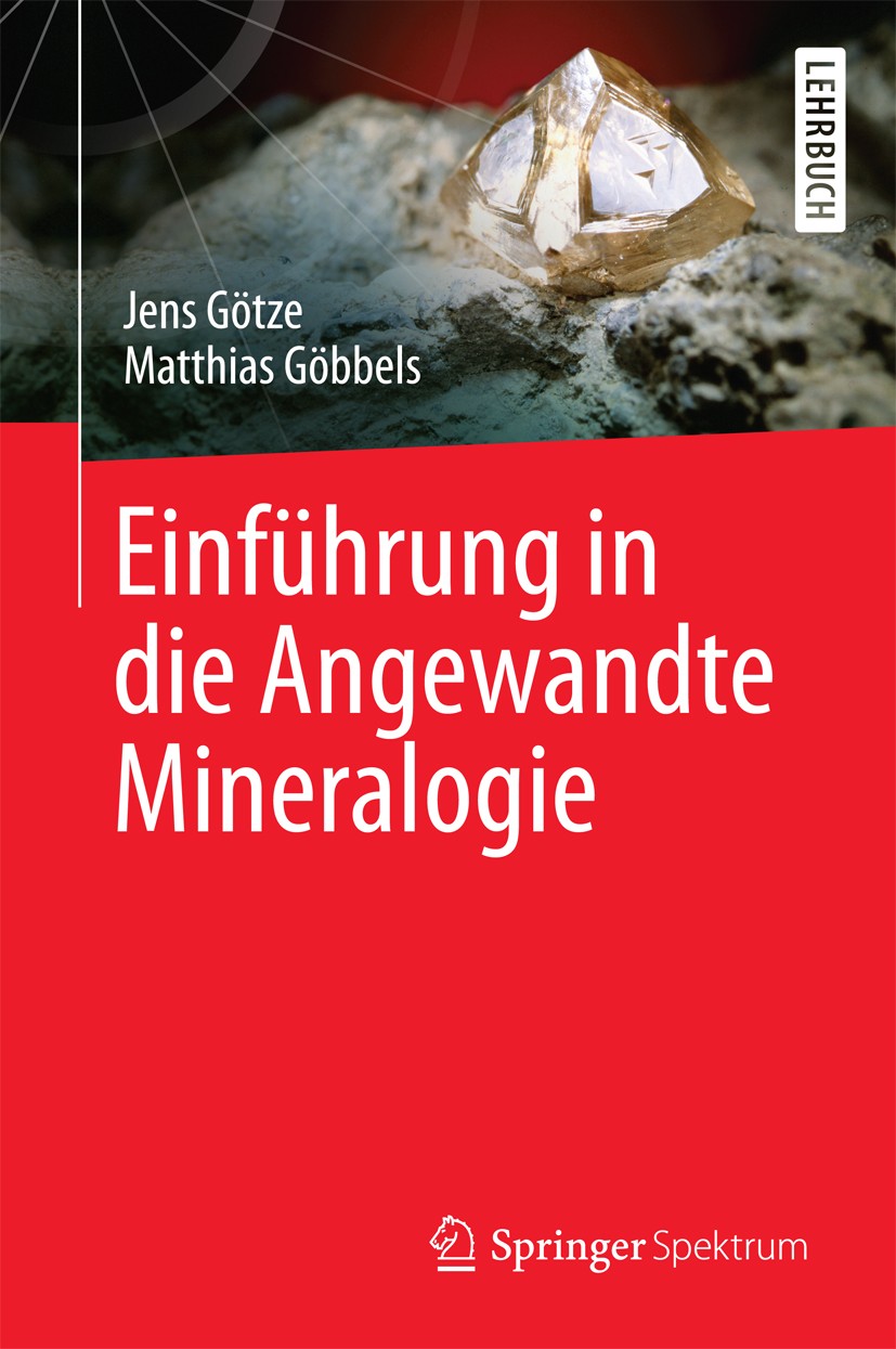 Titlebook: Einführung in die Angewandte Mineralogie; Jens Götze,Matthias Göbbels Textbook 2017 Springer-Verlag GmbH Deutschland 2017 Mineralogie.Mine Titlebook: Einführung in die Angewandte Mineralogie; Jens Götze,Matthias Göbbels Textbook 2017 Springer-Verlag GmbH Deutschland 2017 Mineralogie.Mine
