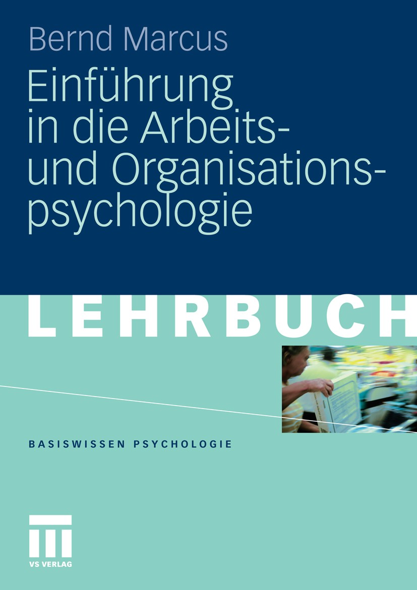 Titlebook: Einführung in die Arbeits- und Organisationspsychologie; Bernd Marcus Textbook 2011 VS Verlag für Sozialwissenschaften | Springer Fachmedi Titlebook: Einführung in die Arbeits- und Organisationspsychologie; Bernd Marcus Textbook 2011 VS Verlag für Sozialwissenschaften | Springer Fachmedi