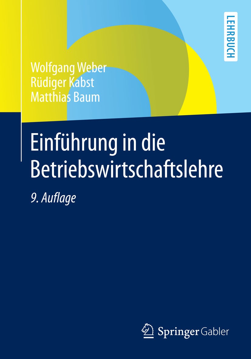 Titlebook: Einführung in die Betriebswirtschaftslehre; Wolfgang Weber,Rüdiger Kabst,Matthias Baum Textbook 20149th edition Springer Fachmedien Wiesba Titlebook: Einführung in die Betriebswirtschaftslehre; Wolfgang Weber,Rüdiger Kabst,Matthias Baum Textbook 20149th edition Springer Fachmedien Wiesba