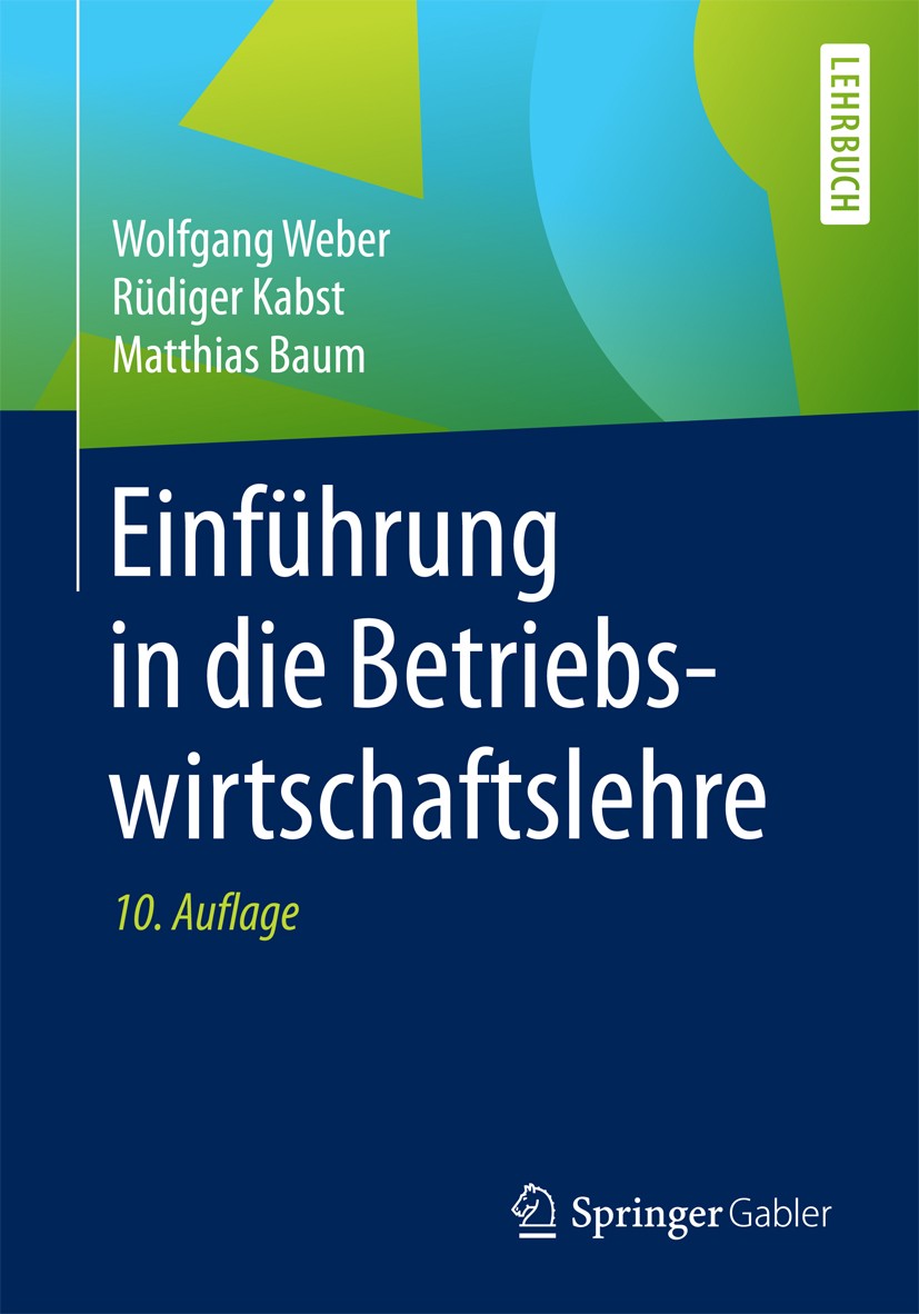 Titlebook: Einführung in die Betriebswirtschaftslehre; Wolfgang Weber,Rüdiger Kabst,Matthias Baum Textbook 2018Latest edition Springer Fachmedien Wie Titlebook: Einführung in die Betriebswirtschaftslehre; Wolfgang Weber,Rüdiger Kabst,Matthias Baum Textbook 2018Latest edition Springer Fachmedien Wie