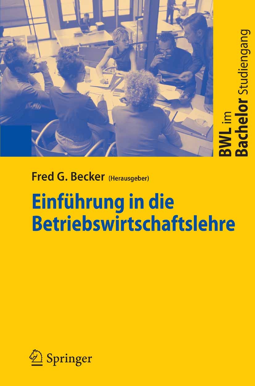 Titlebook: Einführung in die Betriebswirtschaftslehre; Fred G. Becker Textbook 2006 Springer-Verlag Berlin Heidelberg 2006 Betriebswirtschaft.Betrieb Titlebook: Einführung in die Betriebswirtschaftslehre; Fred G. Becker Textbook 2006 Springer-Verlag Berlin Heidelberg 2006 Betriebswirtschaft.Betrieb