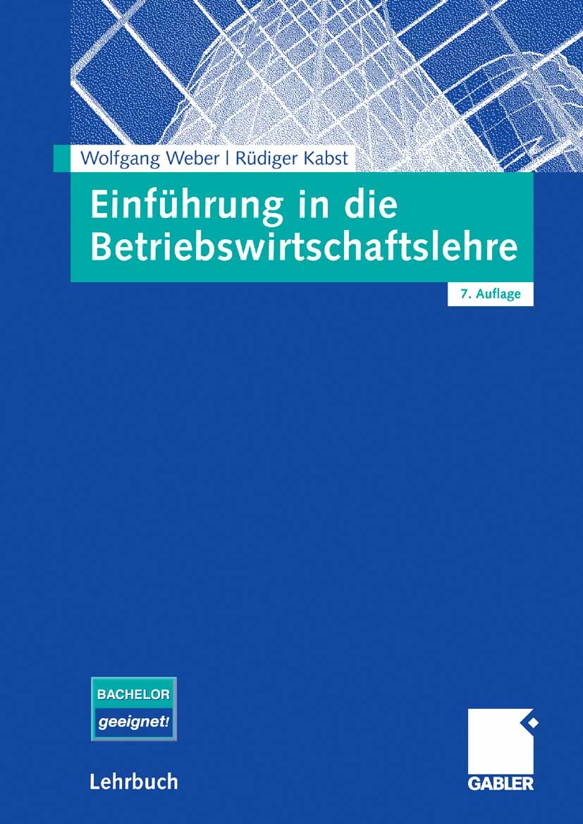 Titlebook: Einführung in die Betriebswirtschaftslehre; Wolfgang Weber,Rüdiger Kabst Textbook 20097th edition Gabler Verlag | Springer Fachmedien Wies Titlebook: Einführung in die Betriebswirtschaftslehre; Wolfgang Weber,Rüdiger Kabst Textbook 20097th edition Gabler Verlag | Springer Fachmedien Wies