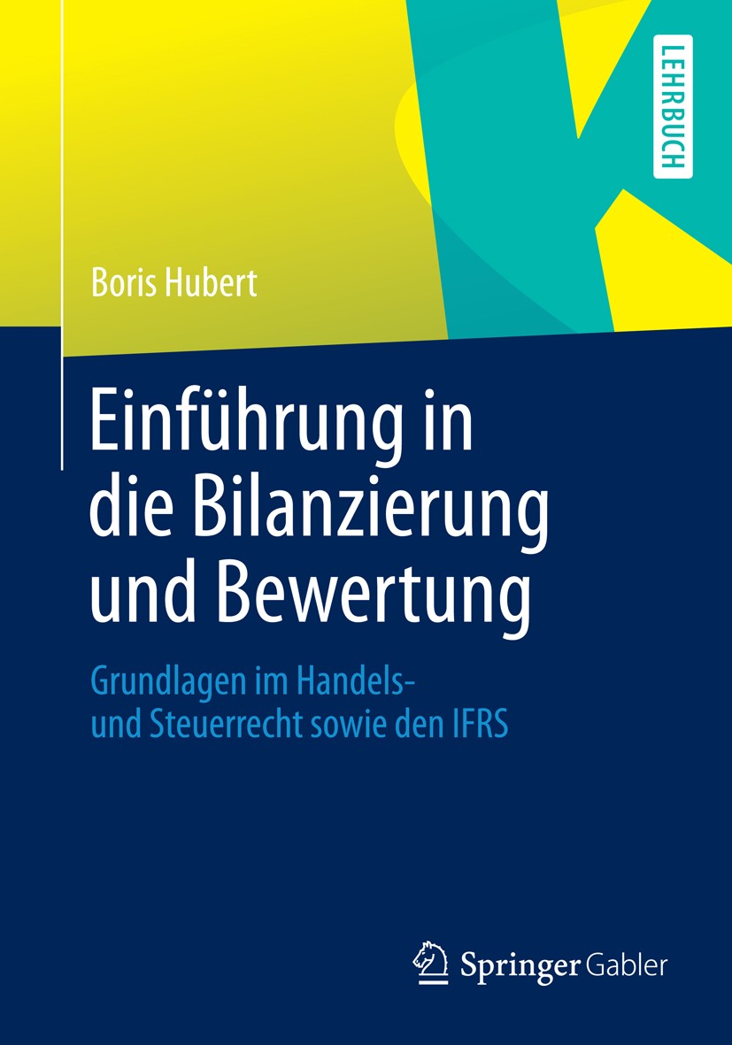 Titlebook: Einführung in die Bilanzierung und Bewertung; Grundlagen im Handel Boris Hubert Textbook 20141st edition Springer Fachmedien Wiesbaden 2014 Titlebook: Einführung in die Bilanzierung und Bewertung; Grundlagen im Handel Boris Hubert Textbook 20141st edition Springer Fachmedien Wiesbaden 2014