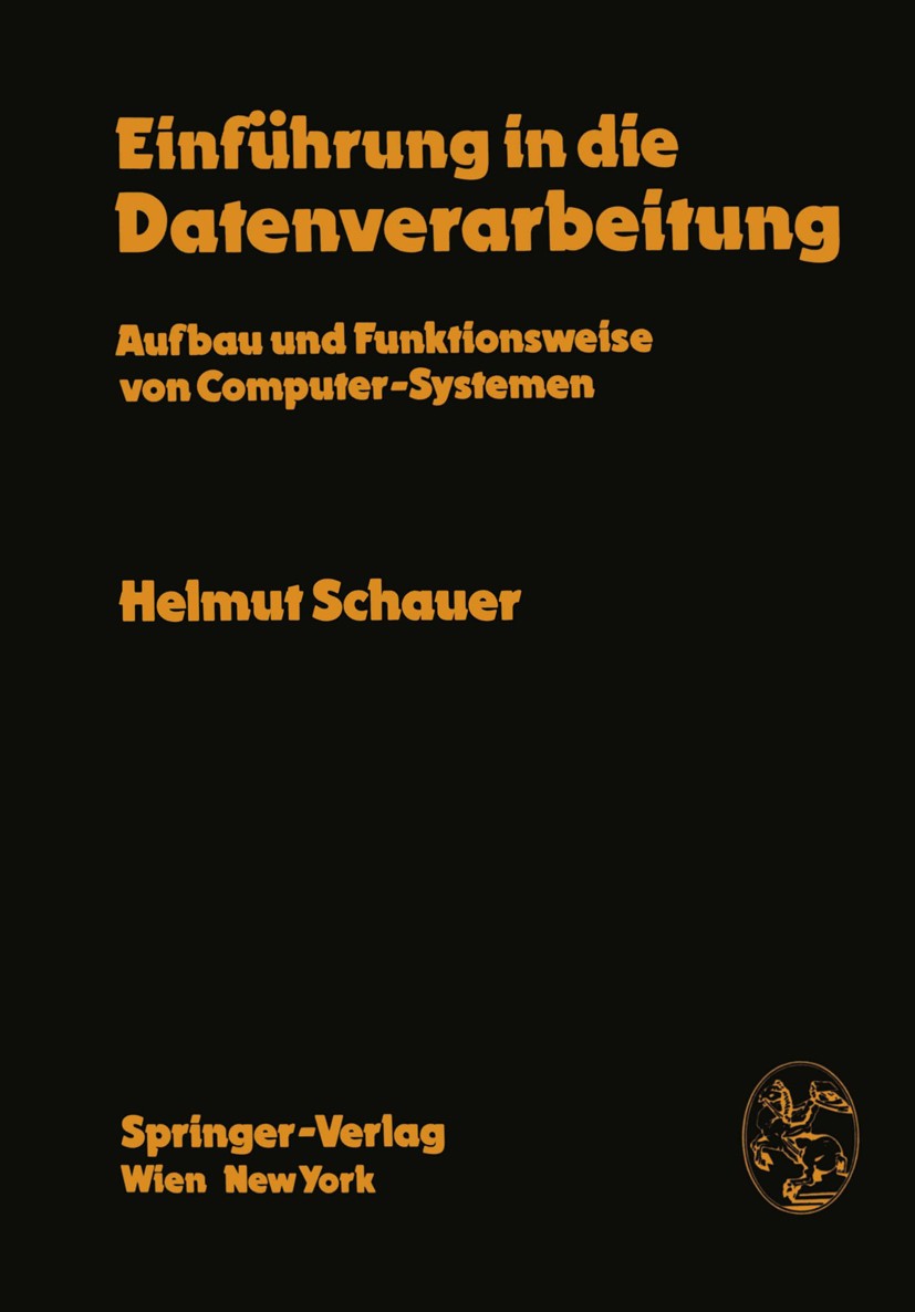Titlebook: Einführung in die Datenverarbeitung; Aufbau und Funktions Helmut Schauer Book 19761st edition Springer-Verlag Wien 1976 Datenverarbeitung.D Titlebook: Einführung in die Datenverarbeitung; Aufbau und Funktions Helmut Schauer Book 19761st edition Springer-Verlag Wien 1976 Datenverarbeitung.D
