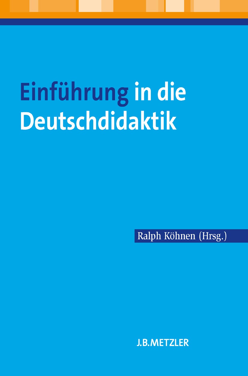 Titlebook: Einführung in die Deutschdidaktik; Ralph Köhnen (Oberstudienrat im Hochschuldienst) Textbook 2011 Springer-Verlag Berlin Heidelberg 2011 E Titlebook: Einführung in die Deutschdidaktik; Ralph Köhnen (Oberstudienrat im Hochschuldienst) Textbook 2011 Springer-Verlag Berlin Heidelberg 2011 E