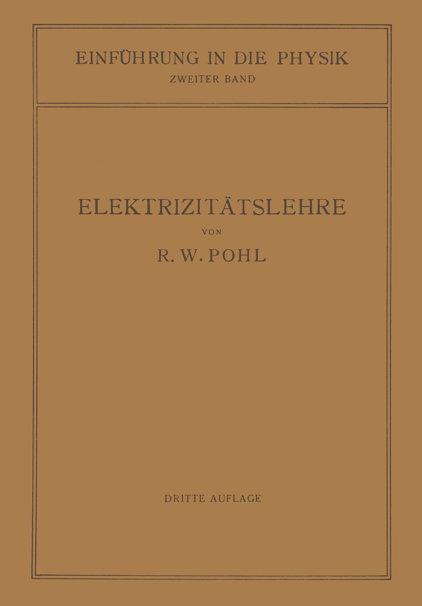 Titlebook: Einführung in die Elektrizitätslehre; R. W. Pohl Book 1931Latest edition Springer-Verlag Berlin Heidelberg 1931 Elektrizität.Elektrizitäts Titlebook: Einführung in die Elektrizitätslehre; R. W. Pohl Book 1931Latest edition Springer-Verlag Berlin Heidelberg 1931 Elektrizität.Elektrizitäts