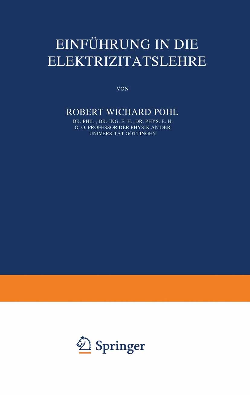 Titlebook: Einführung in die Elektrizitätslehre; Robert Wichard Pohl Book 1944Latest edition Springer-Verlag OHG. in Berlin 1944 Draht.Einheit.Elektr Titlebook: Einführung in die Elektrizitätslehre; Robert Wichard Pohl Book 1944Latest edition Springer-Verlag OHG. in Berlin 1944 Draht.Einheit.Elektr