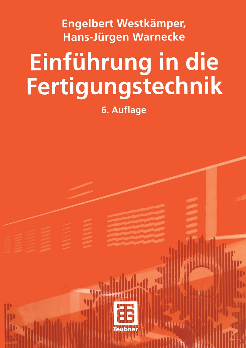 Titlebook: Einführung in die Fertigungstechnik; Engelbert Westkämper,Hans-Jürgen Warnecke Textbook 20046th edition Vieweg+Teubner Verlag | Springer F Titlebook: Einführung in die Fertigungstechnik; Engelbert Westkämper,Hans-Jürgen Warnecke Textbook 20046th edition Vieweg+Teubner Verlag | Springer F