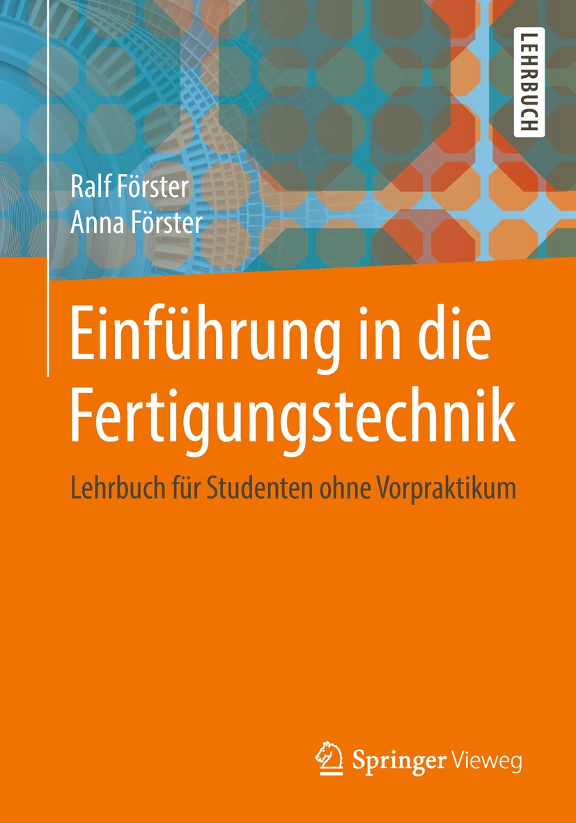 Titlebook: Einführung in die Fertigungstechnik; Lehrbuch für Student Ralf Förster,Anna Förster Textbook 20181st edition Springer-Verlag GmbH Deutschla Titlebook: Einführung in die Fertigungstechnik; Lehrbuch für Student Ralf Förster,Anna Förster Textbook 20181st edition Springer-Verlag GmbH Deutschla