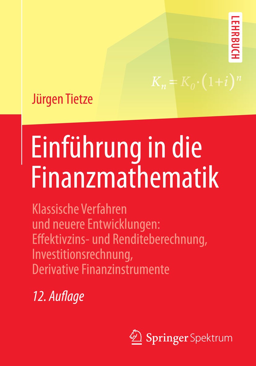 Titlebook: Einführung in die Finanzmathematik; Klassische Verfahren Jürgen Tietze Textbook 2015Latest edition Springer Fachmedien Wiesbaden 2015 Futur Titlebook: Einführung in die Finanzmathematik; Klassische Verfahren Jürgen Tietze Textbook 2015Latest edition Springer Fachmedien Wiesbaden 2015 Futur