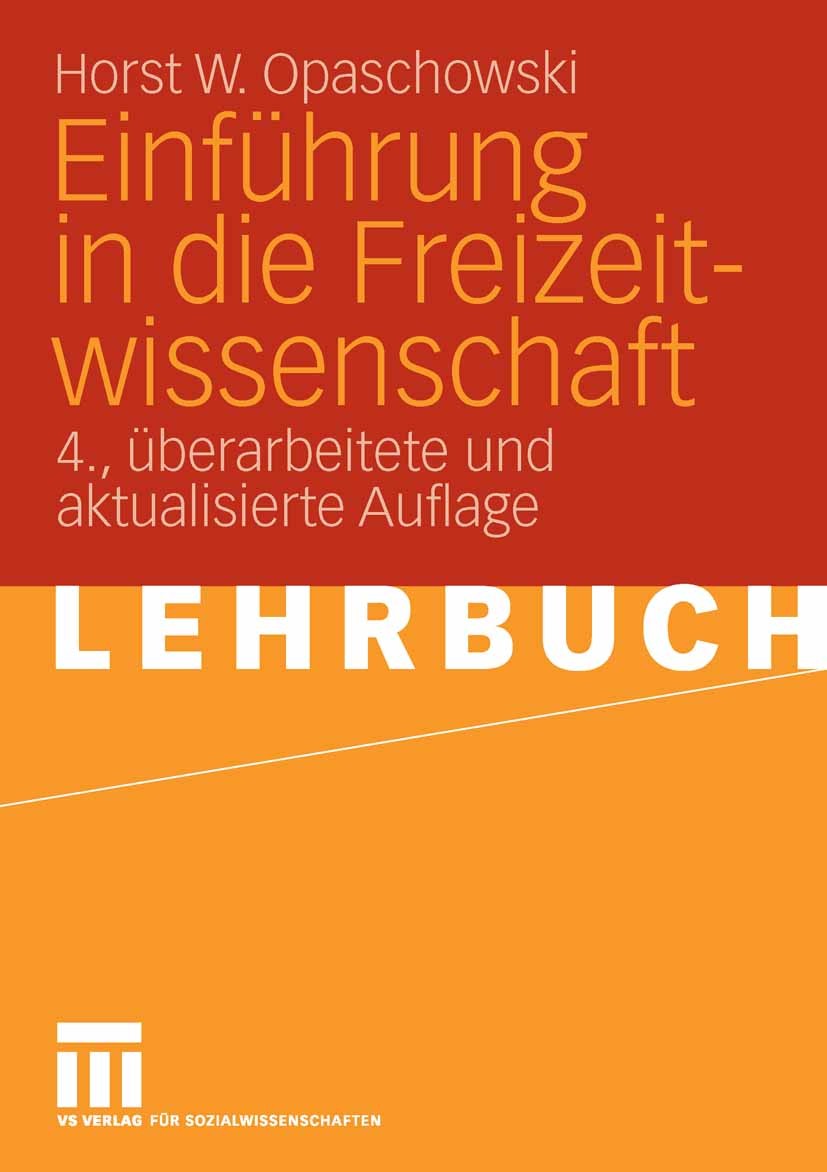 Titlebook: Einführung in die Freizeitwissenschaft; Horst W. Opaschowski Textbook 20064th edition VS Verlag für Sozialwissenschaften | Springer Fachme Titlebook: Einführung in die Freizeitwissenschaft; Horst W. Opaschowski Textbook 20064th edition VS Verlag für Sozialwissenschaften | Springer Fachme