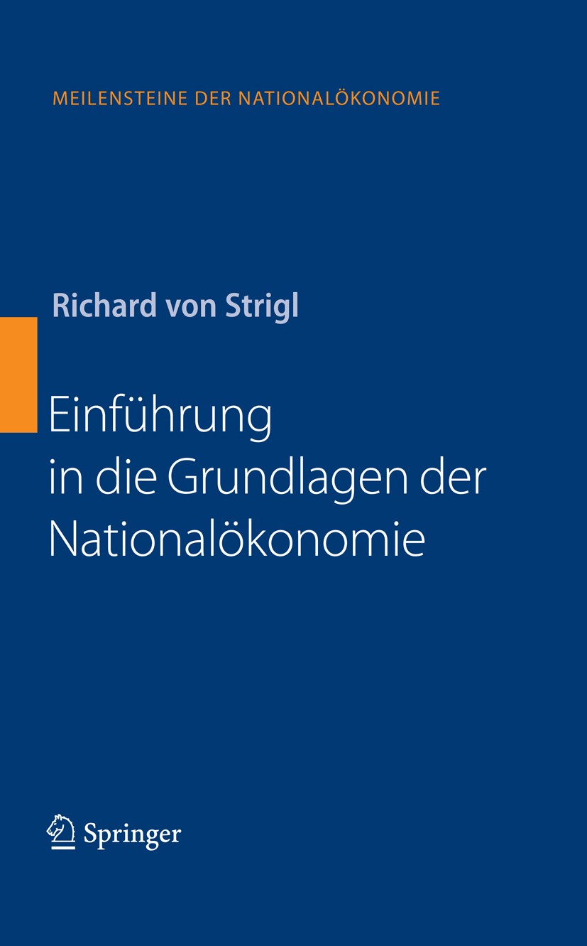Titlebook: Einführung in die Grundlagen der Nationalökonomie; Richard Strigl Book 2009 Springer-Verlag Berlin Heidelberg 2009 Geld.Nationalökonom.Nat Titlebook: Einführung in die Grundlagen der Nationalökonomie; Richard Strigl Book 2009 Springer-Verlag Berlin Heidelberg 2009 Geld.Nationalökonom.Nat
