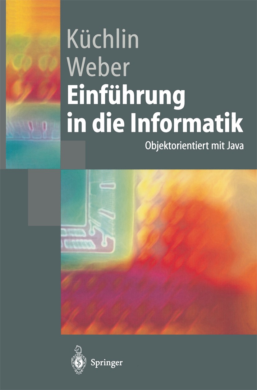 Titlebook: Einführung in die Informatik; Objektorientiert mit Wolfgang Küchlin,Andreas Weber Textbook 20001st edition Springer-Verlag Berlin Heidelber Titlebook: Einführung in die Informatik; Objektorientiert mit Wolfgang Küchlin,Andreas Weber Textbook 20001st edition Springer-Verlag Berlin Heidelber