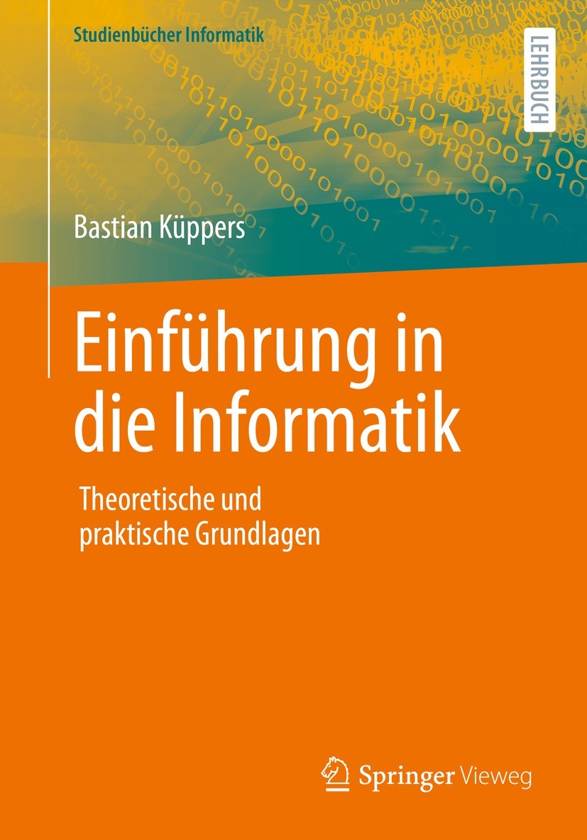 Titlebook: Einführung in die Informatik; Theoretische und pra Bastian Küppers Textbook 2022 Springer Fachmedien Wiesbaden GmbH, ein Teil von Springer Titlebook: Einführung in die Informatik; Theoretische und pra Bastian Küppers Textbook 2022 Springer Fachmedien Wiesbaden GmbH, ein Teil von Springer