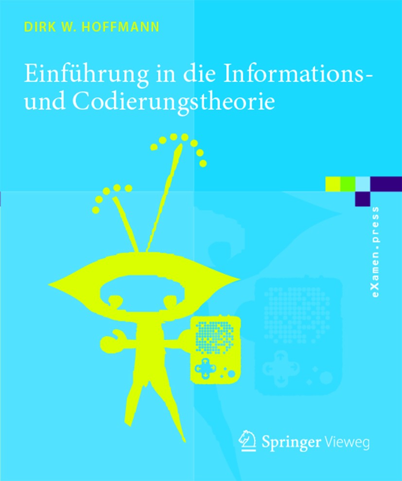 Titlebook: Einführung in die Informations- und Codierungstheorie; Dirk W. Hoffmann Textbook 20141st edition Springer-Verlag Berlin Heidelberg 2014 Da Titlebook: Einführung in die Informations- und Codierungstheorie; Dirk W. Hoffmann Textbook 20141st edition Springer-Verlag Berlin Heidelberg 2014 Da
