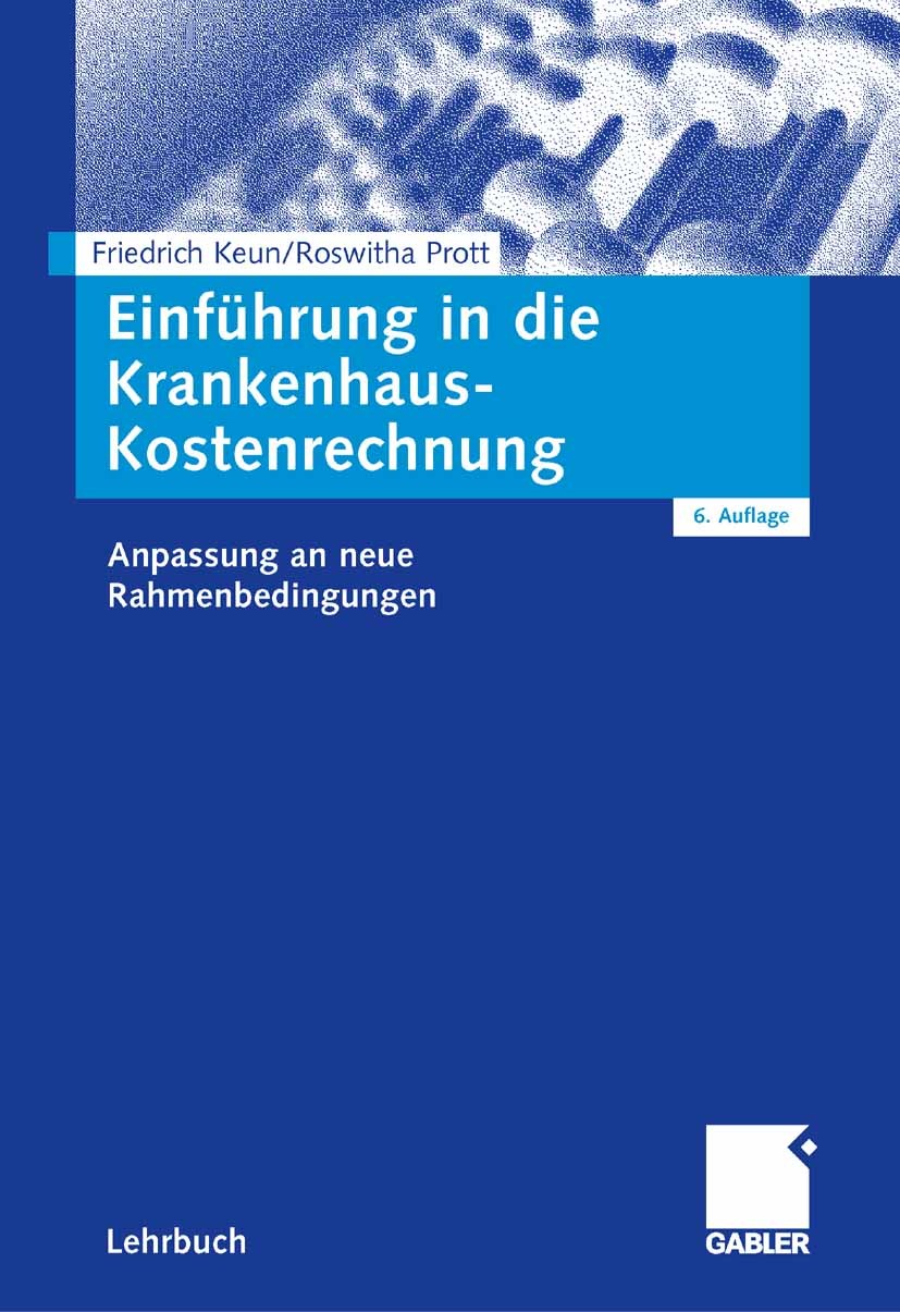 Titlebook: Einführung in die Krankenhaus-Kostenrechnung; Anpassung an neue Ra Friedrich Keun,Roswitha Prott Textbook 20066th edition Gabler Verlag | S Titlebook: Einführung in die Krankenhaus-Kostenrechnung; Anpassung an neue Ra Friedrich Keun,Roswitha Prott Textbook 20066th edition Gabler Verlag | S