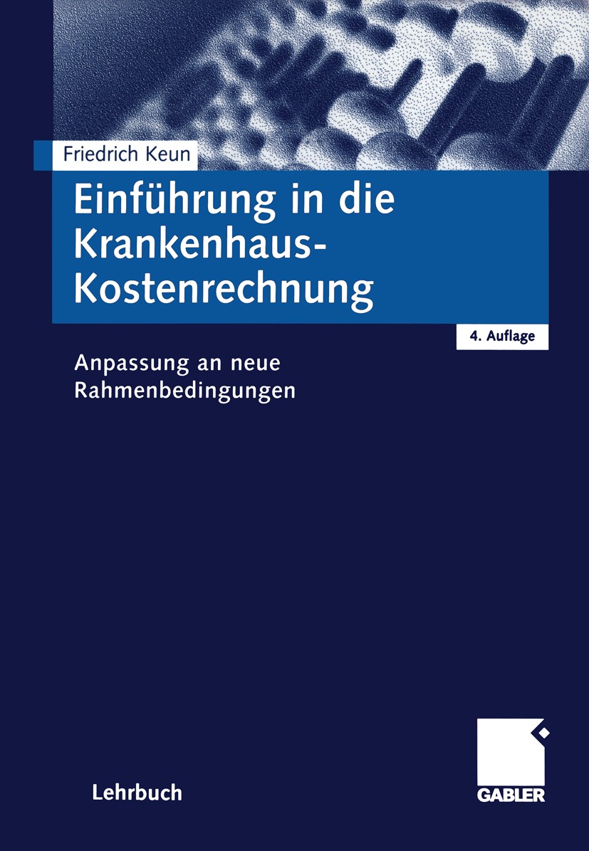 Titlebook: Einführung in die Krankenhaus-Kostenrechnung; Anpassung an neue Ra Friedrich Keun Textbook 20014th edition Springer Fachmedien Wiesbaden 20 Titlebook: Einführung in die Krankenhaus-Kostenrechnung; Anpassung an neue Ra Friedrich Keun Textbook 20014th edition Springer Fachmedien Wiesbaden 20